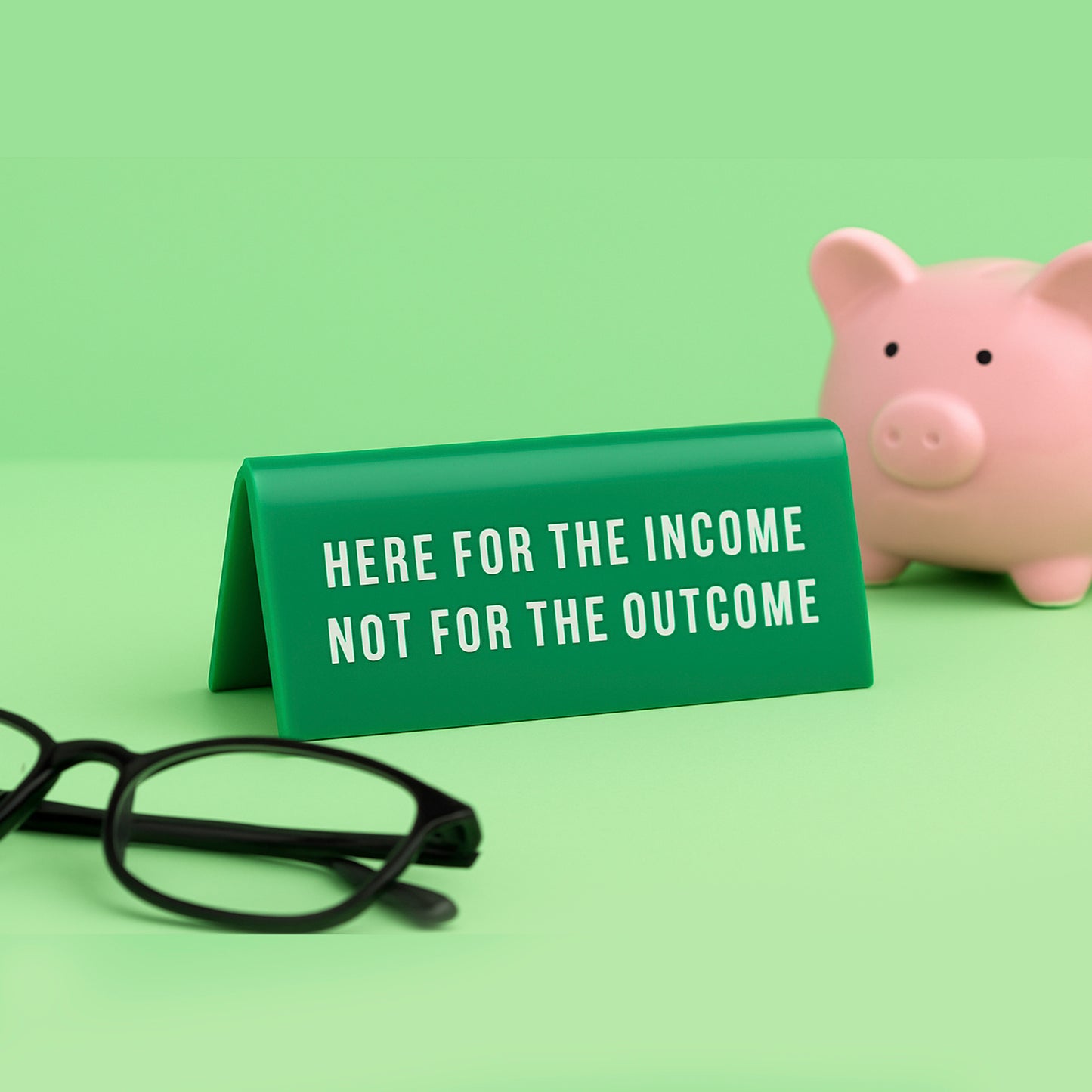 Green Acrylic Desk Sign | 'Here For The Income...' Green Desk Sign | Humour | Desk Sign