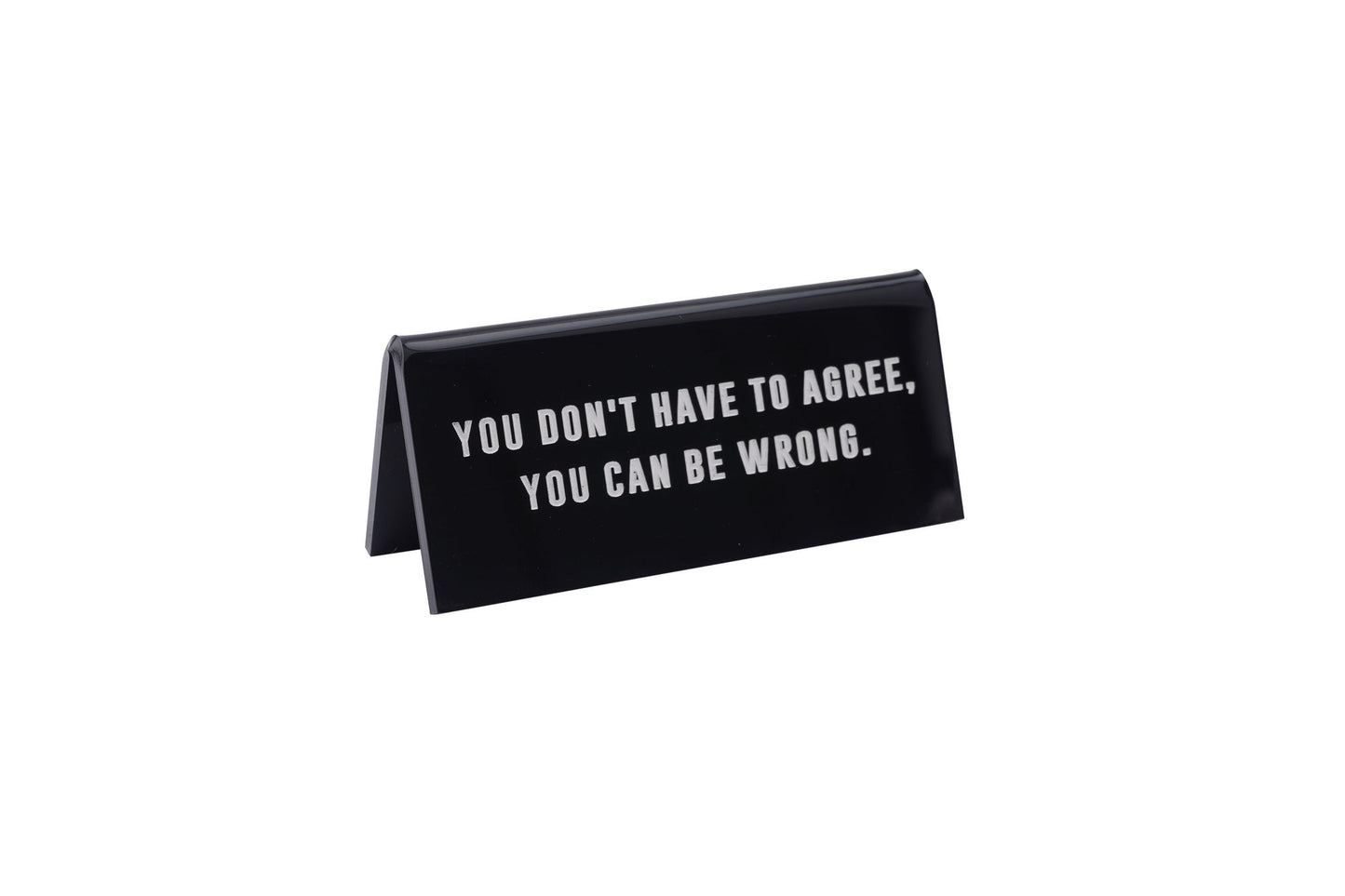 Black Acrylic Desk Sign 'You Don't Have To Agree, You Can Be Wrong'