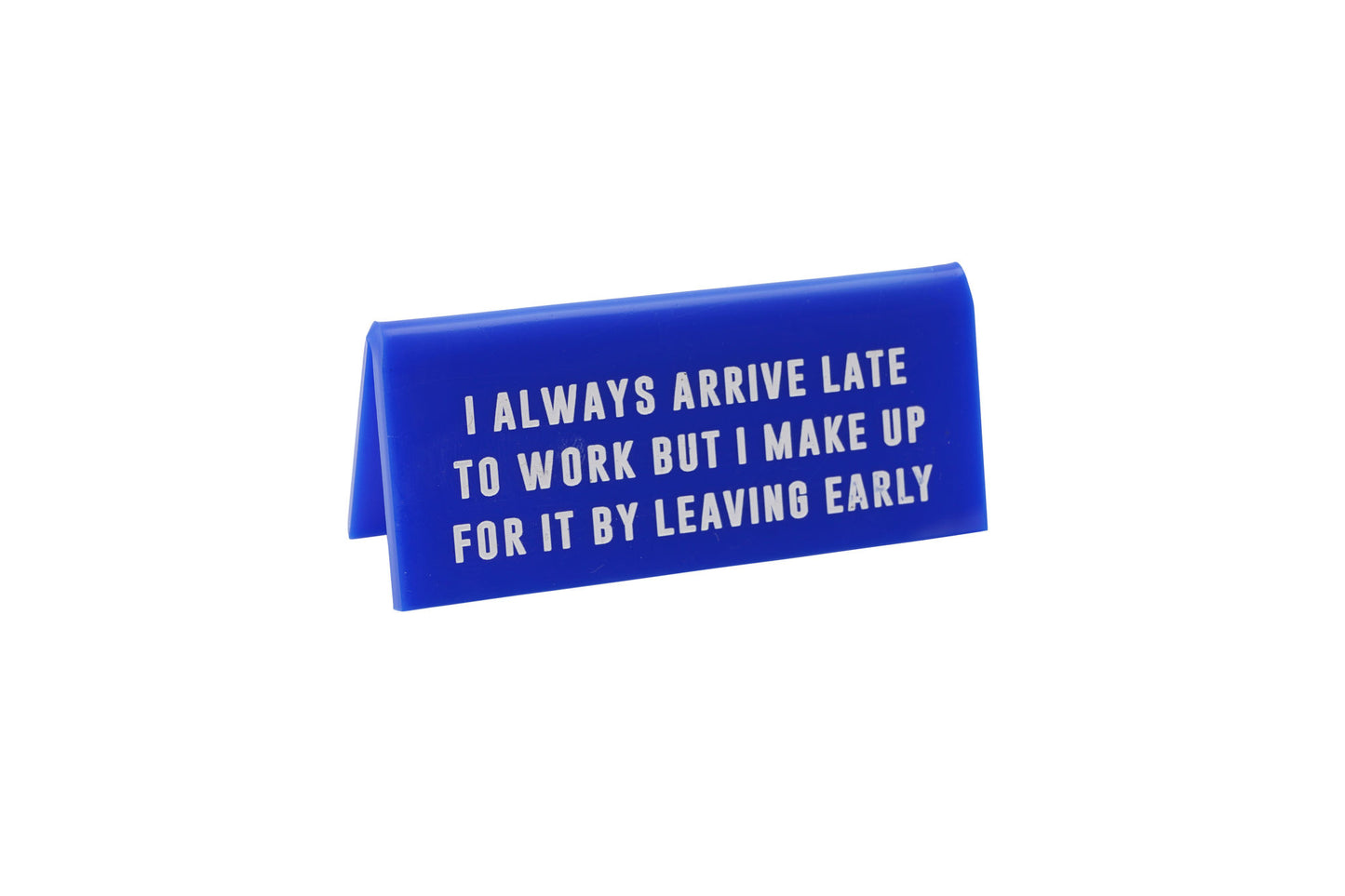 Funny Blue Acrylic Desk Sign | 'Always Late/Leaving Early' Slogan