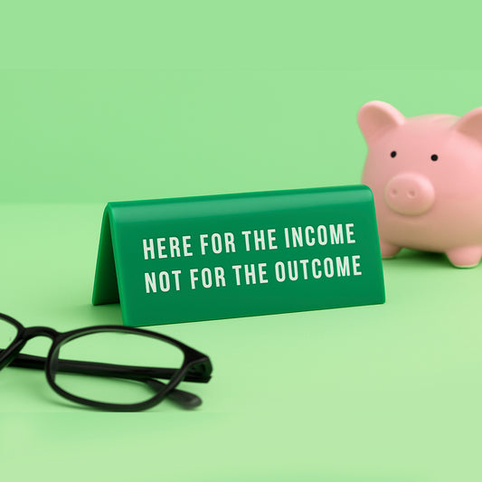 Green Acrylic Desk Sign | 'Here For The Income...' Green Desk Sign | Humour | Desk Sign
