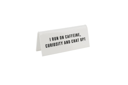 White Acrylic Desk Sign |  'I Run On Caffeine Curiosity And Chat GPT'  | Office | Desk Sign