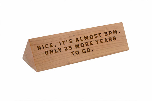 Wooden Desk Sign 'Nice, It's Almost 5pm. Only 35 More Years To Go' | Gift For Her | Gift For Him | Office Sign | Engraved Gift