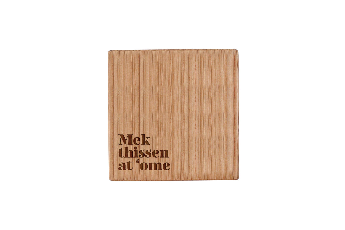 Square Oak Coaster - 'Mek Thissen At 'Ome' | Homeware | Humour Gift | Novelty Gift
