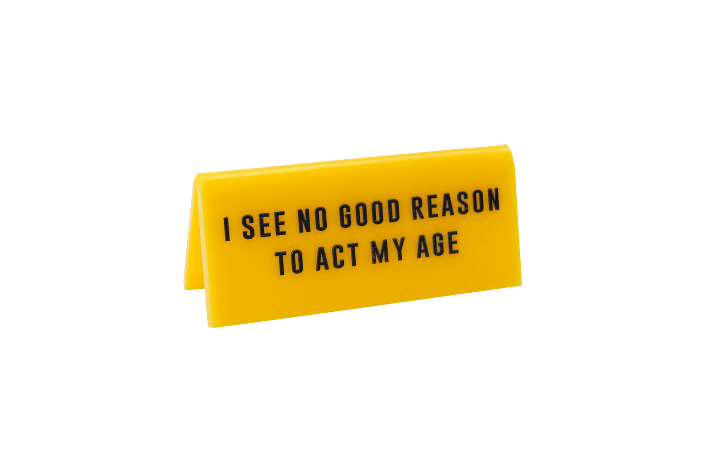 'No Good Reason To Act My Age" Yellow Desk Sign